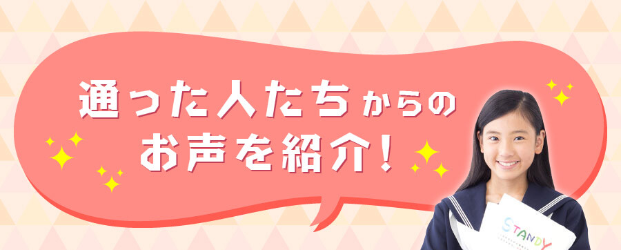 通った人たちからの お声を紹介!